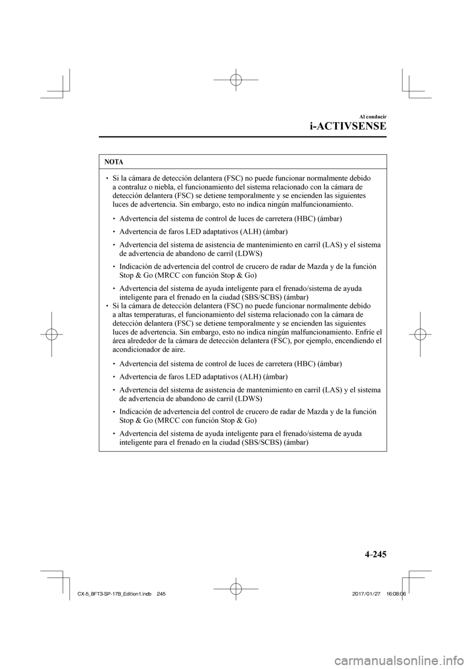 MAZDA MODEL CX-5 2018 Manual del propietario (in Spanish) 4–245
Al conducir
i-ACTIVSENSE
NOTA
Si la cámara de detección delantera (FSC) no puede funcionar nor\
malmente debido a contraluz o niebla, el funcionamiento del sistema relacionado MAZDA MODEL CX-5 2018 Manual del propietario (in Spanish) 4–245
Al conducir
i-ACTIVSENSE
NOTA
Si la cámara de detección delantera (FSC) no puede funcionar nor\
malmente debido a contraluz o niebla, el funcionamiento del sistema relacionado