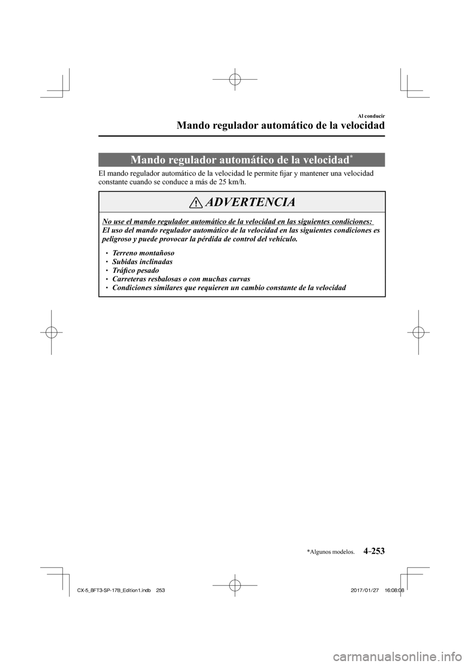 MAZDA MODEL CX-5 2018  Manual del propietario (in Spanish) 4–253
Al conducir
Mando regulador automático de la velocidad
*Algunos modelos.
      Mando  regulador  automático  de  la  velocidad * 
            El  mando  regulador  automático  de  la  veloc