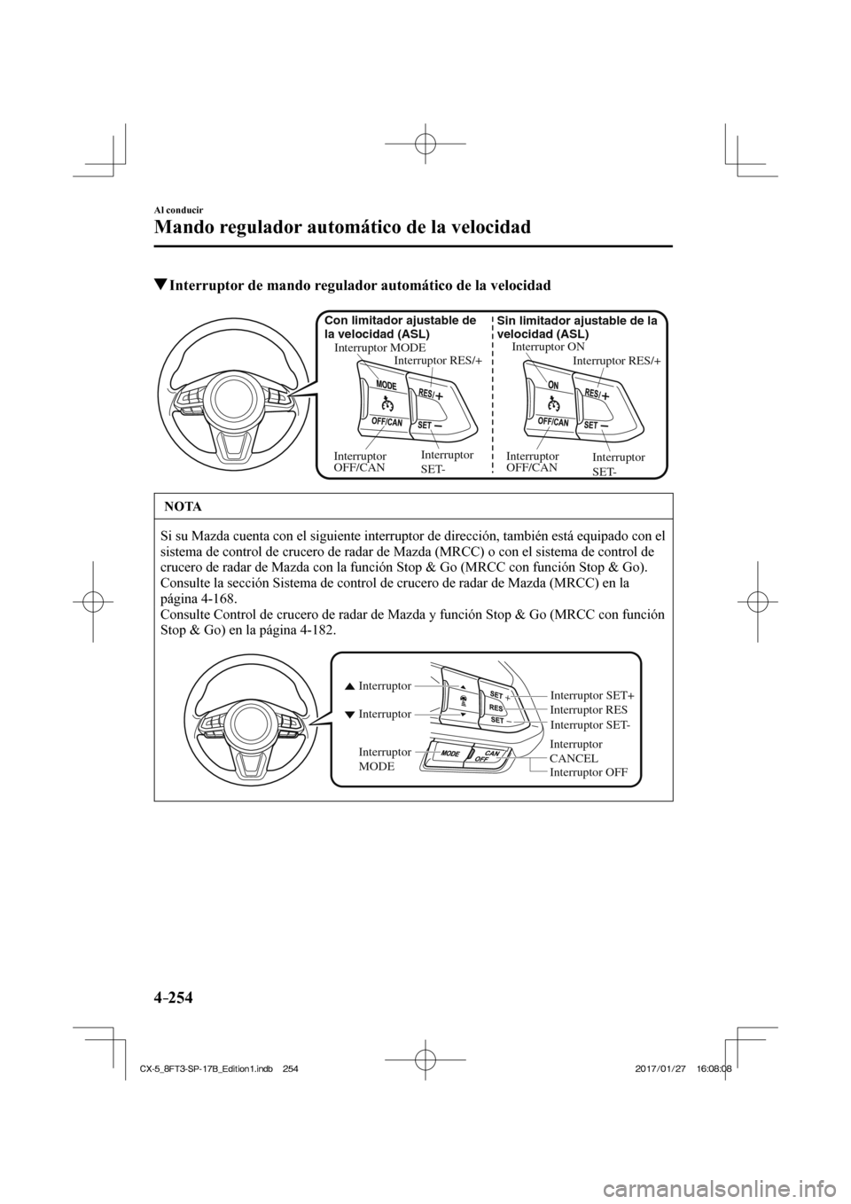 MAZDA MODEL CX-5 2018 Manual del propietario (in Spanish) 4–254
Al conducir
Mando regulador automático de la velocidad
Interruptor de mando regulador automático de la velocidad
Interruptor ONInterruptor RES/+
Sin limitador ajustable MAZDA MODEL CX-5 2018 Manual del propietario (in Spanish) 4–254
Al conducir
Mando regulador automático de la velocidad
Interruptor de mando regulador automático de la velocidad
Interruptor ONInterruptor RES/+
Sin limitador ajustable