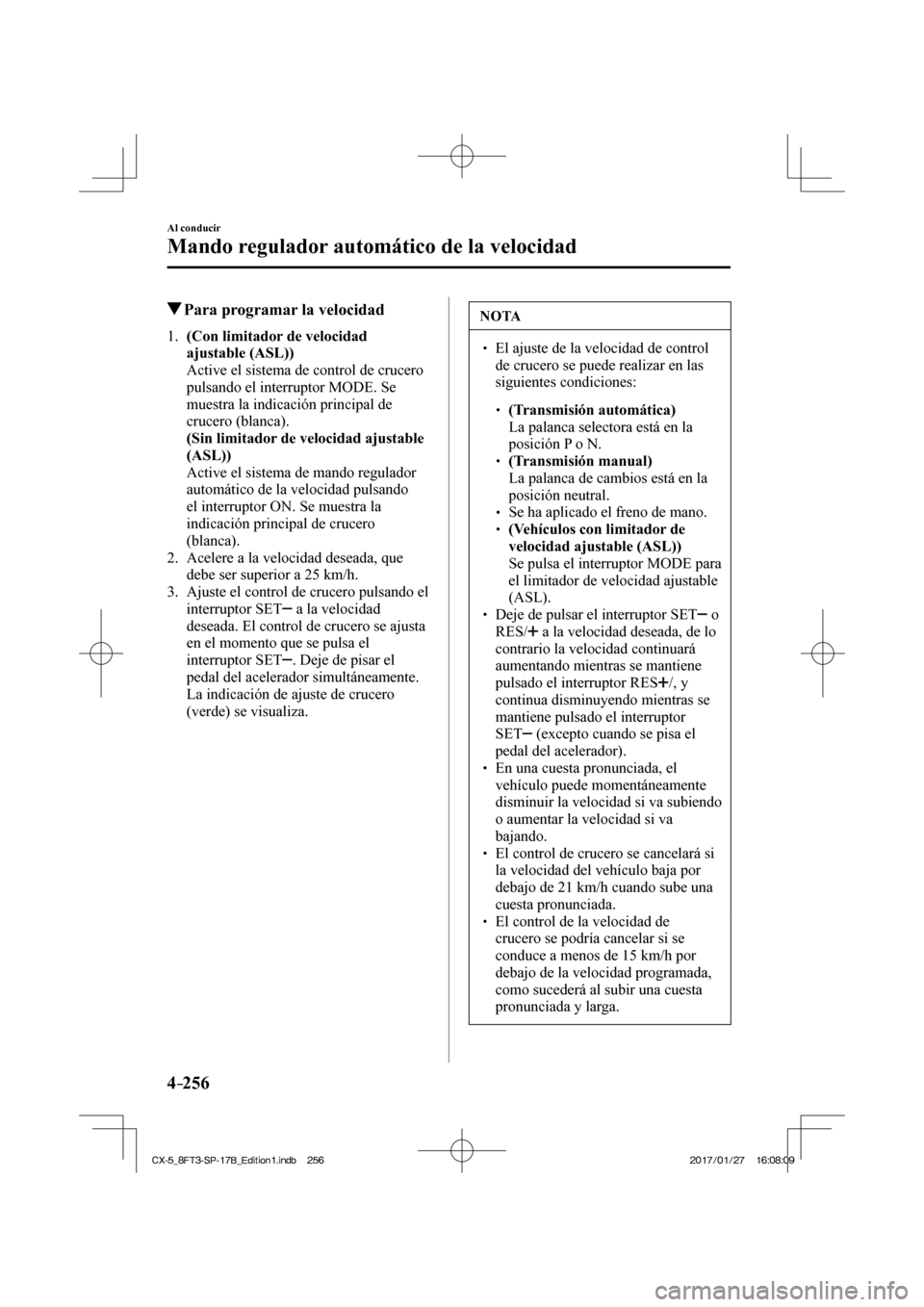 MAZDA MODEL CX-5 2018 Manual del propietario (in Spanish) 4–256
Al conducir
Mando regulador automático de la velocidad
Para programar la velocidad
1 . (Con limitador de velocidad ajustable (ASL))
Active el sistema de control de cru MAZDA MODEL CX-5 2018 Manual del propietario (in Spanish) 4–256
Al conducir
Mando regulador automático de la velocidad
Para programar la velocidad
1 . (Con limitador de velocidad ajustable (ASL))
Active el sistema de control de cru