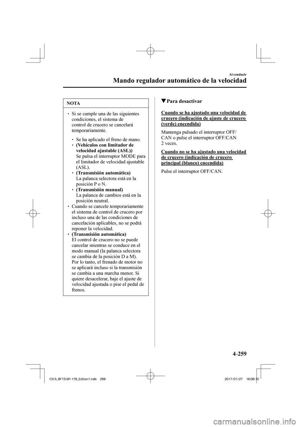 MAZDA MODEL CX-5 2018 Manual del propietario (in Spanish) 4–259
Al conducir
Mando regulador automático de la velocidad
NOTA
Si se cumple una de las siguientes condiciones, el sistema de
control de crucero se cancelará
temporariamente.
MAZDA MODEL CX-5 2018 Manual del propietario (in Spanish) 4–259
Al conducir
Mando regulador automático de la velocidad
NOTA
Si se cumple una de las siguientes condiciones, el sistema de
control de crucero se cancelará
temporariamente.