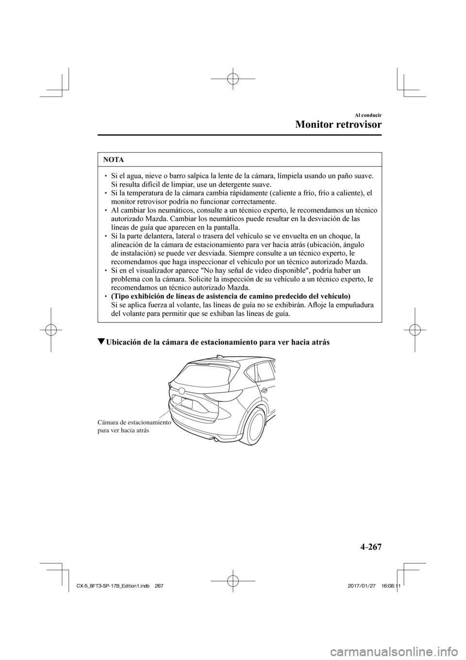 MAZDA MODEL CX-5 2018 Manual del propietario (in Spanish) 4–267
Al conducir
Monitor retrovisor
NOTA
Si el agua, nieve o barro salpica la lente de la cámara, límpiela \
usando un paño suave. Si resulta difícil de limpiar, use un detergent MAZDA MODEL CX-5 2018 Manual del propietario (in Spanish) 4–267
Al conducir
Monitor retrovisor
NOTA
Si el agua, nieve o barro salpica la lente de la cámara, límpiela \
usando un paño suave. Si resulta difícil de limpiar, use un detergent