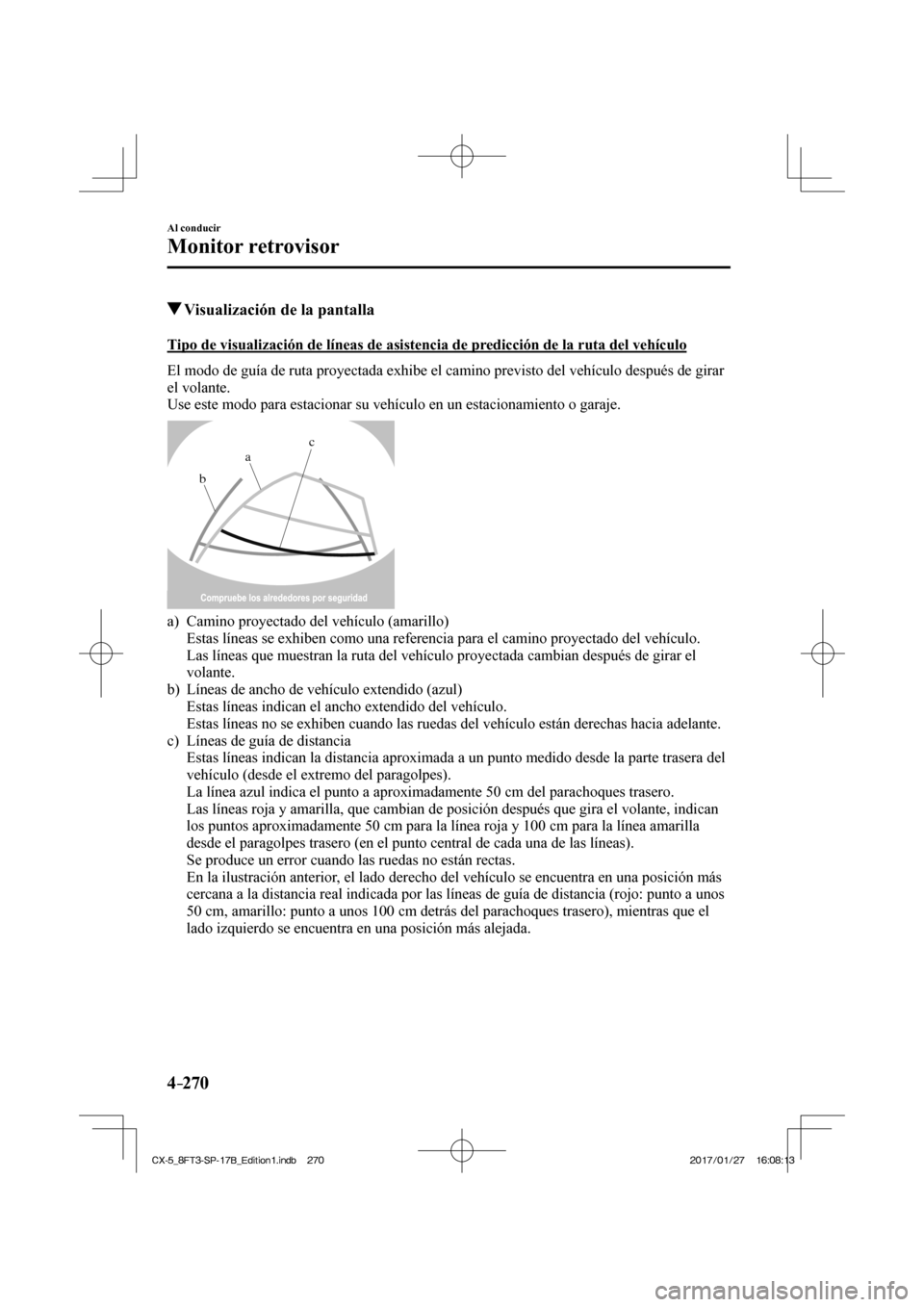 MAZDA MODEL CX-5 2018 Manual del propietario (in Spanish) 4–270
Al conducir
Monitor retrovisor
Visualización de la pantalla
Tipo de visualización de líneas de asistencia de predicción de la ruta del vehículo
El modo de guía MAZDA MODEL CX-5 2018 Manual del propietario (in Spanish) 4–270
Al conducir
Monitor retrovisor
Visualización de la pantalla
Tipo de visualización de líneas de asistencia de predicción de la ruta del vehículo
El modo de guía