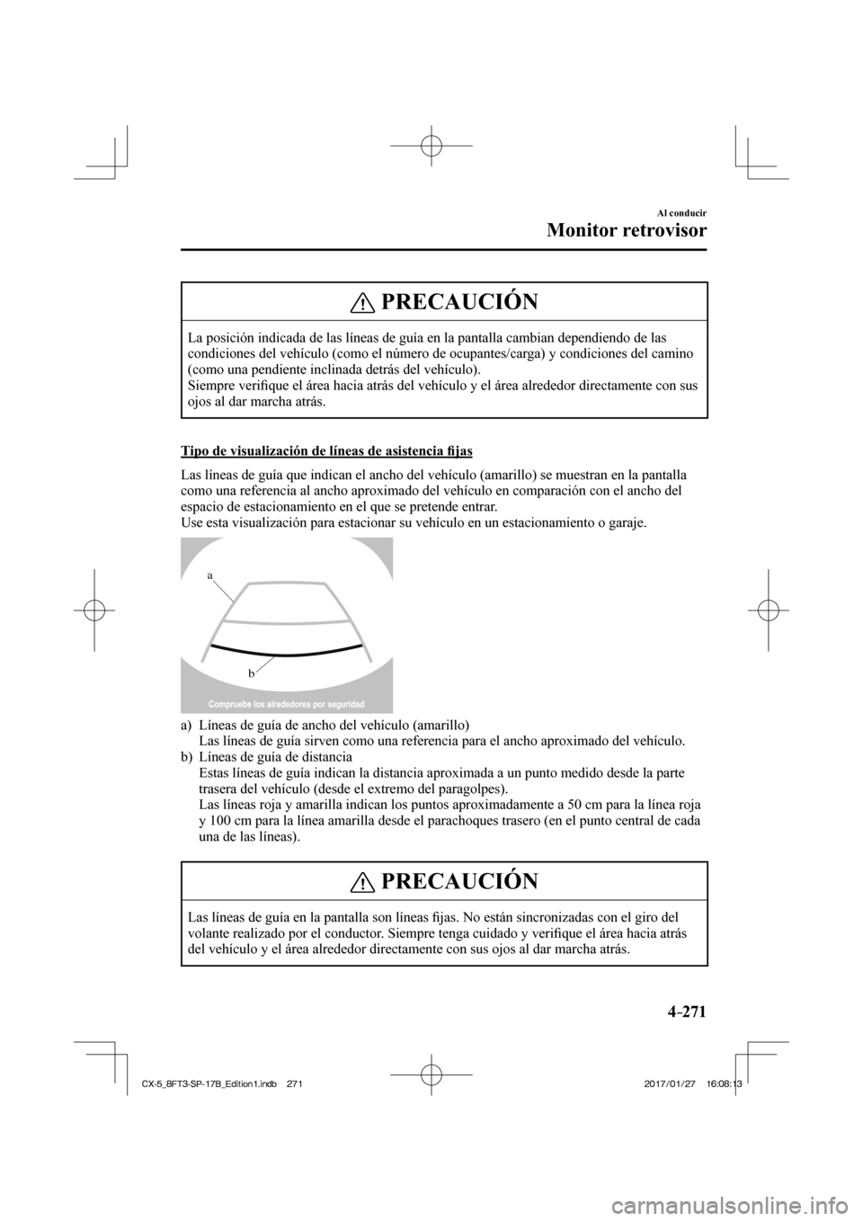 MAZDA MODEL CX-5 2018 Manual del propietario (in Spanish) 4–271
Al conducir
Monitor retrovisor
PRECAUCIÓN
La posición indicada de las líneas de guía en la pantalla cambi\
an dependiendo de las
condiciones del vehículo (como el número de ocupantes/ MAZDA MODEL CX-5 2018 Manual del propietario (in Spanish) 4–271
Al conducir
Monitor retrovisor
PRECAUCIÓN
La posición indicada de las líneas de guía en la pantalla cambi\
an dependiendo de las
condiciones del vehículo (como el número de ocupantes/