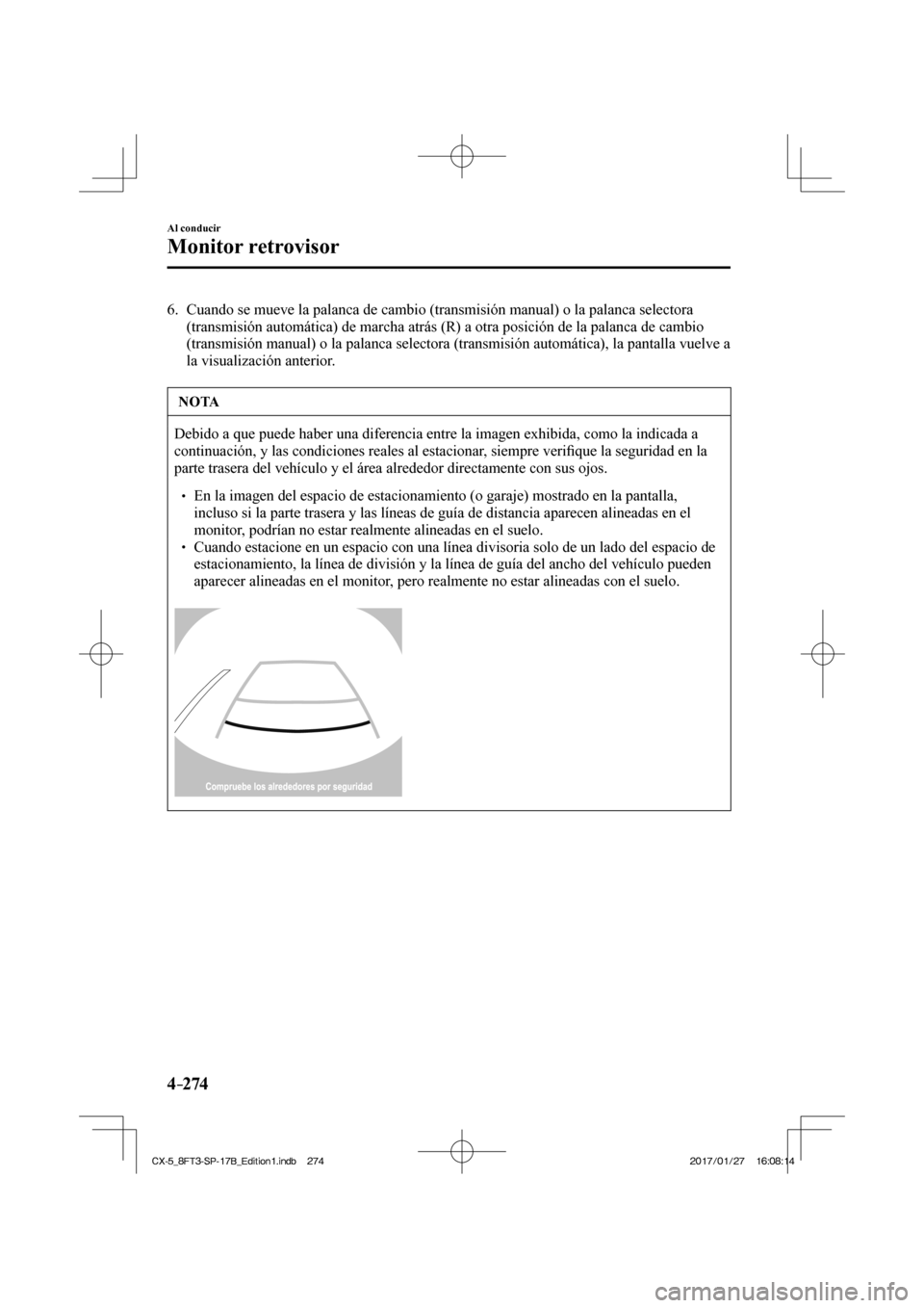 MAZDA MODEL CX-5 2018 Manual del propietario (in Spanish) 4–274
Al conducir
Monitor retrovisor
6. Cuando se mueve la palanca de cambio (transmisión manual) o la pala\
nca selectora (transmisión automática) de marcha atrás (R) a otra posició\
n de MAZDA MODEL CX-5 2018 Manual del propietario (in Spanish) 4–274
Al conducir
Monitor retrovisor
6. Cuando se mueve la palanca de cambio (transmisión manual) o la pala\
nca selectora (transmisión automática) de marcha atrás (R) a otra posició\
n de