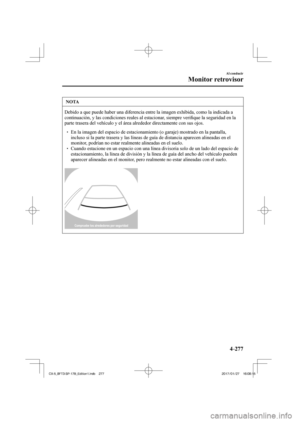 MAZDA MODEL CX-5 2018  Manual del propietario (in Spanish) 4–277
Al conducir
Monitor retrovisor
 NOTA
 Debido a que puede haber una diferencia entre la imagen exhibida, como l\
a indicada a 
continuación, y las condiciones reales al estacionar, siempre ver