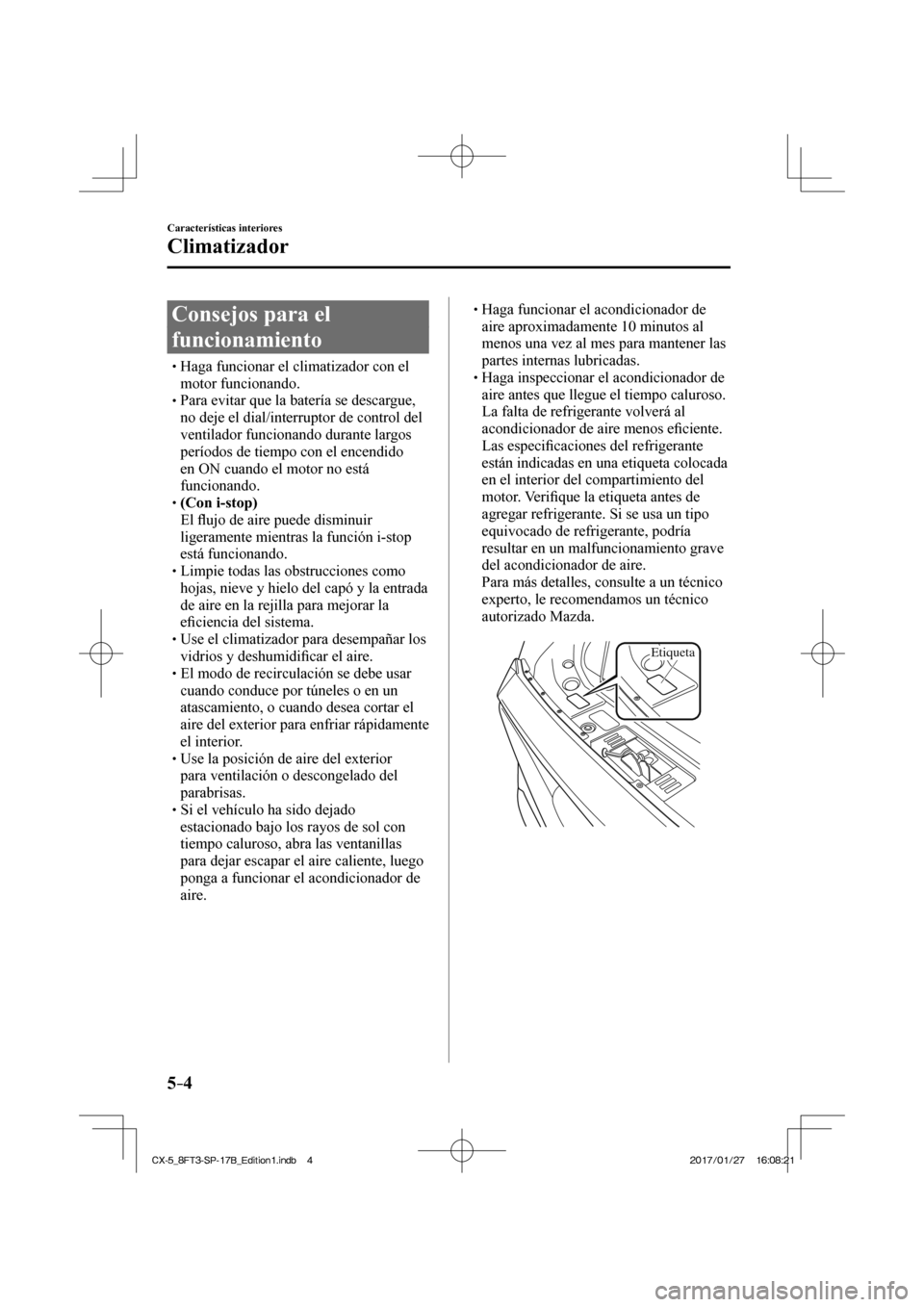 MAZDA MODEL CX-5 2018 Manual del propietario (in Spanish) 5–4
Características interiores
Climatizador
Consejos para el
funcionamiento
Haga funcionar el climatizador con el motor funciona MAZDA MODEL CX-5 2018 Manual del propietario (in Spanish) 5–4
Características interiores
Climatizador
Consejos para el
funcionamiento
Haga funcionar el climatizador con el motor funciona