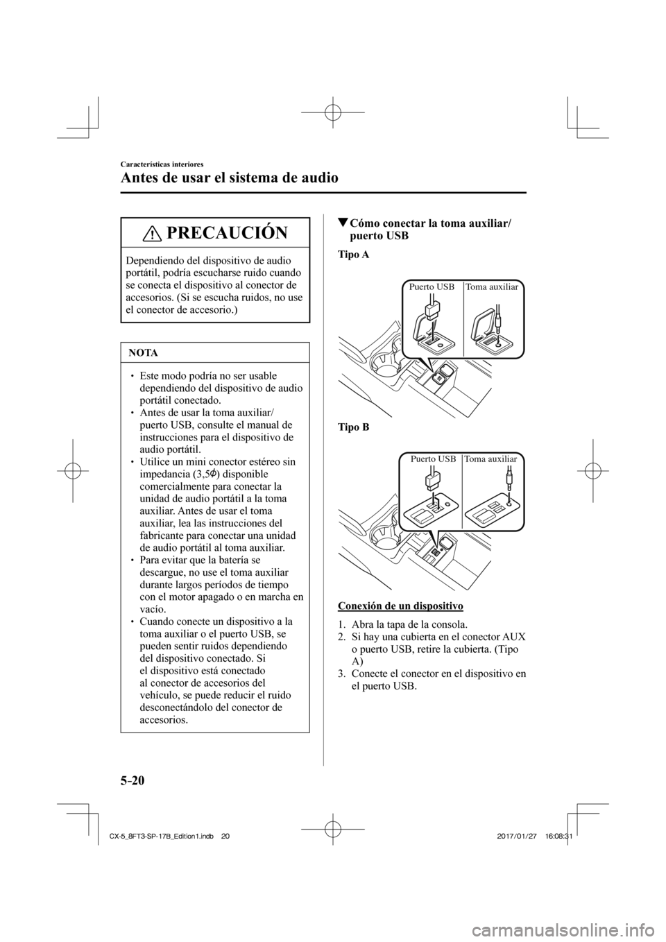 MAZDA MODEL CX-5 2018 Manual del propietario (in Spanish) 5–20
Características interiores
Antes de usar el sistema de audio
PRECAUCIÓN
Dependiendo del dispositivo de audio
portátil, podría escucharse ruido cuando
se conecta el dispositivo al conect MAZDA MODEL CX-5 2018 Manual del propietario (in Spanish) 5–20
Características interiores
Antes de usar el sistema de audio
PRECAUCIÓN
Dependiendo del dispositivo de audio
portátil, podría escucharse ruido cuando
se conecta el dispositivo al conect