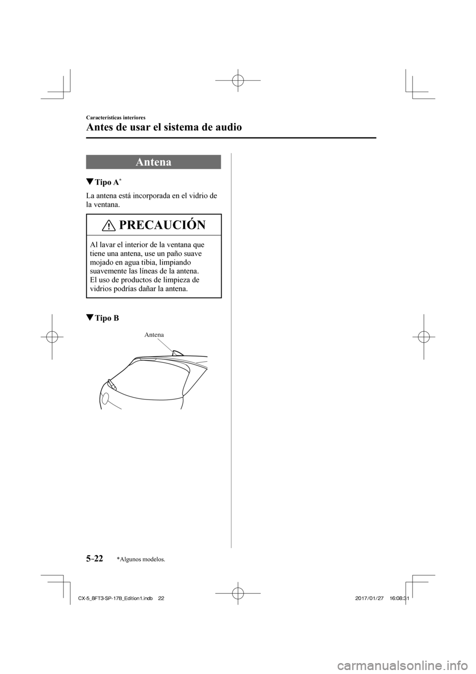 MAZDA MODEL CX-5 2018  Manual del propietario (in Spanish) 5–22
Características interiores
Antes de usar el sistema de audio
*Algunos modelos.
 Antena
               Tipo  A * 
    La antena está incorporada en el vidrio de 
la ventana.
 PRECAUCIÓN
 Al l