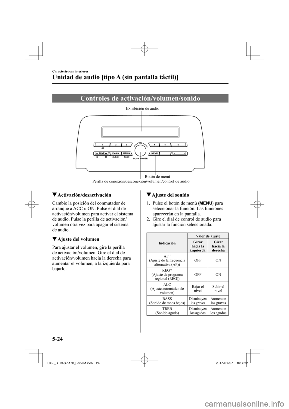 MAZDA MODEL CX-5 2018  Manual del propietario (in Spanish) 5–24
Características interiores
Unidad de audio [tipo A (sin pantalla táctil)]
              Controles  de  activación/volumen/sonido
           Perilla de conexión/desconexión/volumen/control 