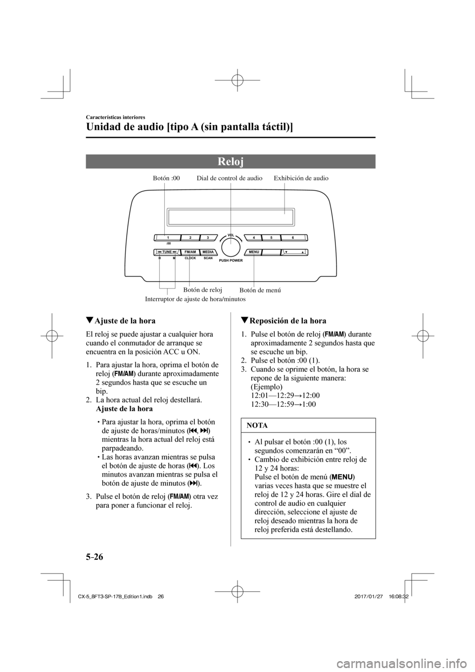 MAZDA MODEL CX-5 2018  Manual del propietario (in Spanish) 5–26
Características interiores
Unidad de audio [tipo A (sin pantalla táctil)]
 Reloj
           
Exhibición de audio
Dial de control de audio
Interruptor de ajuste de hora/minutosBotón :00
Bot