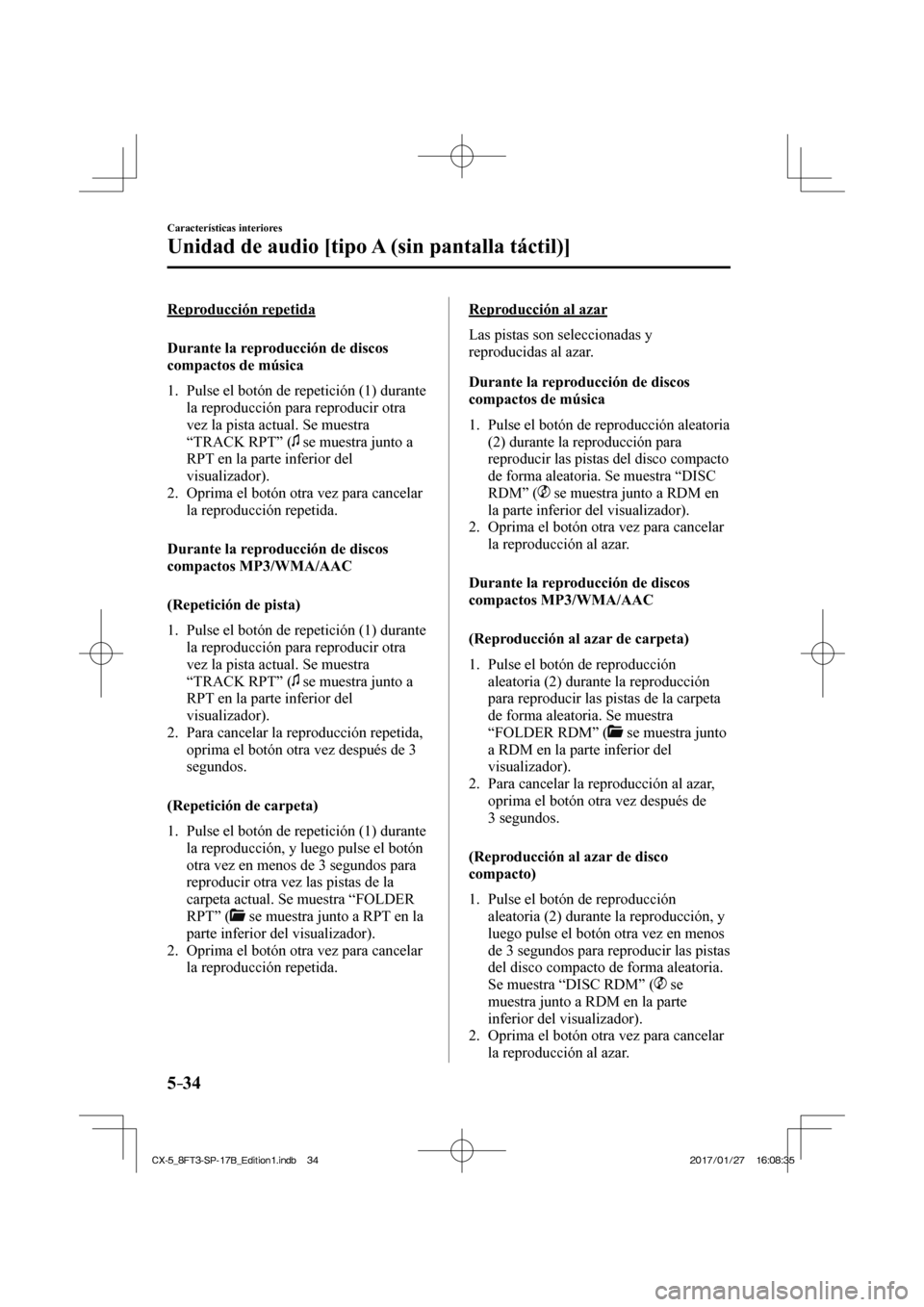 MAZDA MODEL CX-5 2018  Manual del propietario (in Spanish) 5–34
Características interiores
Unidad de audio [tipo A (sin pantalla táctil)]
  Reproducción  repetida
    Durante  la  reproducción  de  discos 
compactos de música
     1.   Pulse  el  botó