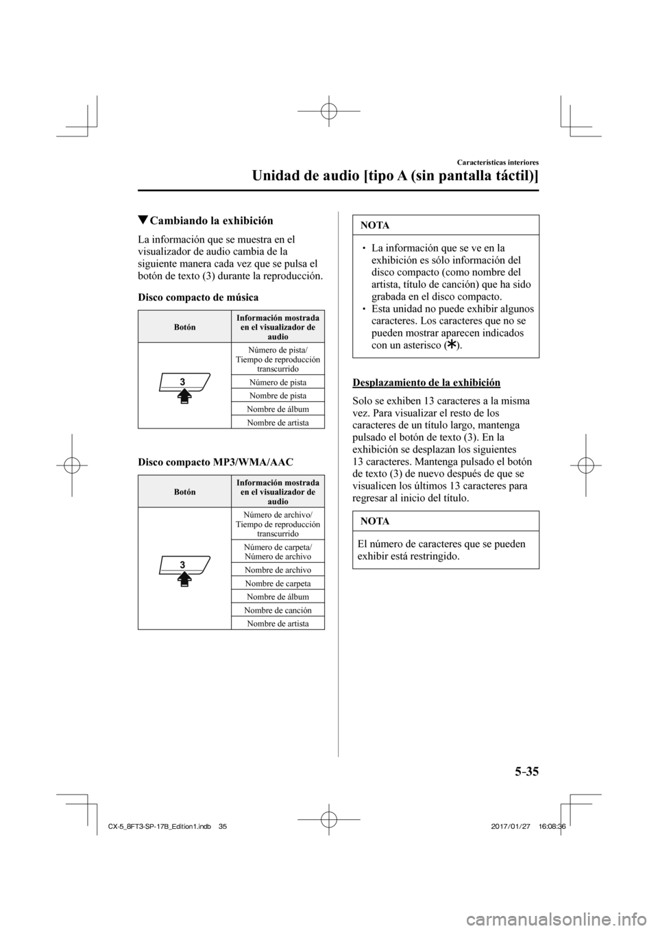 MAZDA MODEL CX-5 2018  Manual del propietario (in Spanish) 5–35
Características interiores
Unidad de audio [tipo A (sin pantalla táctil)]
          Cambiando la exhibición
    La información que se muestra en el 
visualizador de audio cambia de la 
sigu