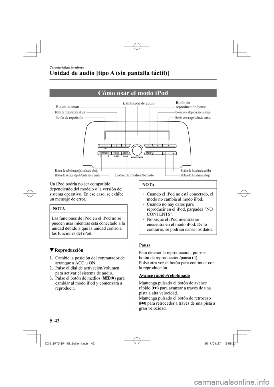 MAZDA MODEL CX-5 2018  Manual del propietario (in Spanish) 5–42
Características interiores
Unidad de audio [tipo A (sin pantalla táctil)]
 Cómo usar el modo iPod
           Botón de medios/barridoBotón de lista hacia abajo Botón de lista hacia arriba
