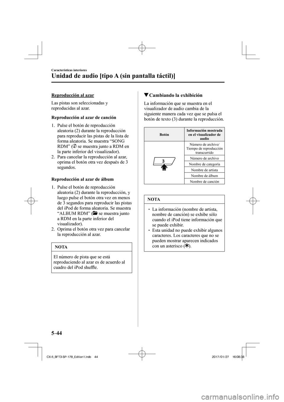 MAZDA MODEL CX-5 2018  Manual del propietario (in Spanish) 5–44
Características interiores
Unidad de audio [tipo A (sin pantalla táctil)]
  Reproducción  al  azar
    Las  pistas  son  seleccionadas  y 
reproducidas al azar.
  Reproducción al azar de ca