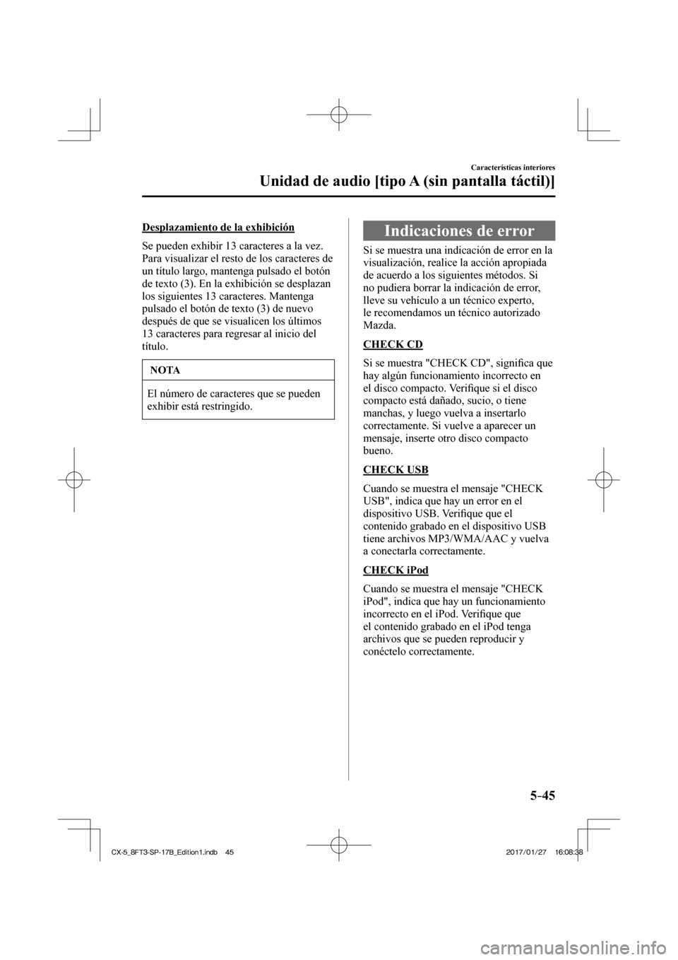 MAZDA MODEL CX-5 2018  Manual del propietario (in Spanish) 5–45
Características interiores
Unidad de audio [tipo A (sin pantalla táctil)]
  Desplazamiento de la exhibición
    Se pueden exhibir 13 caracteres a la vez. 
Para visualizar el resto de los car