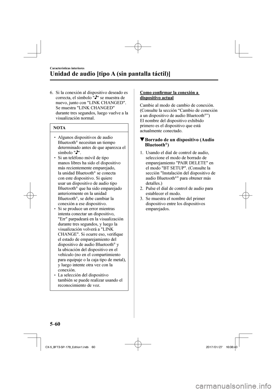 MAZDA MODEL CX-5 2018  Manual del propietario (in Spanish) 5–60
Características interiores
Unidad de audio [tipo A (sin pantalla táctil)]
   6.   Si la conexión al dispositivo deseado es correcta, el símbolo " 
 " se muestra de 
nuevo, junto con " LINK 