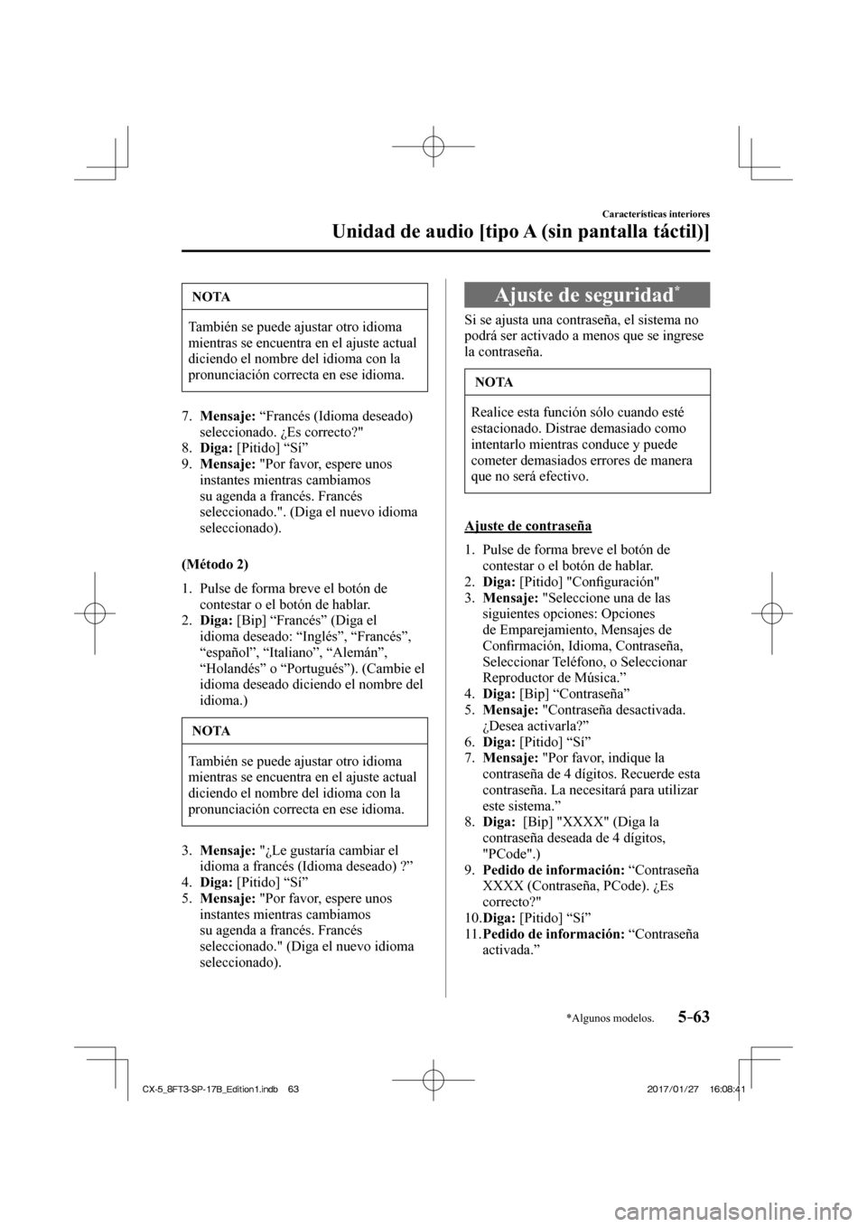 MAZDA MODEL CX-5 2018  Manual del propietario (in Spanish) 5–63
Características interiores
Unidad de audio [tipo A (sin pantalla táctil)]
*Algunos modelos.
 NOTA
 También se puede ajustar otro idioma 
mientras se encuentra en el ajuste actual 
diciendo e