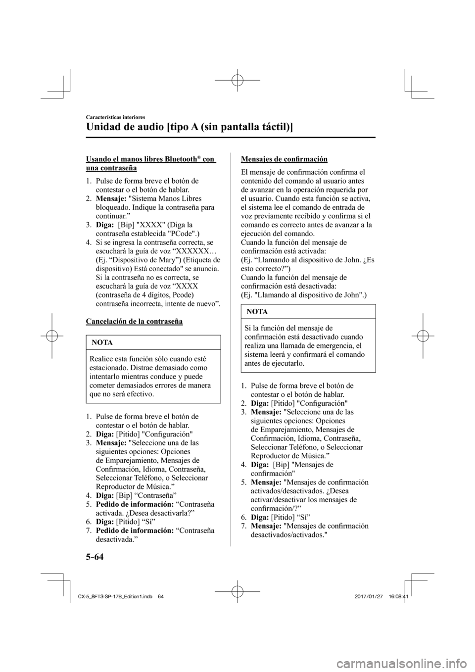 MAZDA MODEL CX-5 2018  Manual del propietario (in Spanish) 5–64
Características interiores
Unidad de audio [tipo A (sin pantalla táctil)]
  Usando el manos libres Bluetooth ®   con 
una contraseña
     1.   Pulse  de  forma  breve  el  botón  de  conte