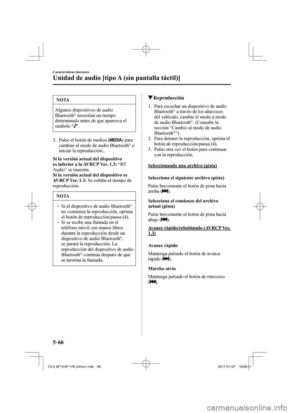 MAZDA MODEL CX-5 2018  Manual del propietario (in Spanish) 5–66
Características interiores
Unidad de audio [tipo A (sin pantalla táctil)]
 NOTA
 Algunos dispositivos de audio 
Bluetooth ®  necesitan un tiempo 
determinado antes de que aparezca el 
símbo