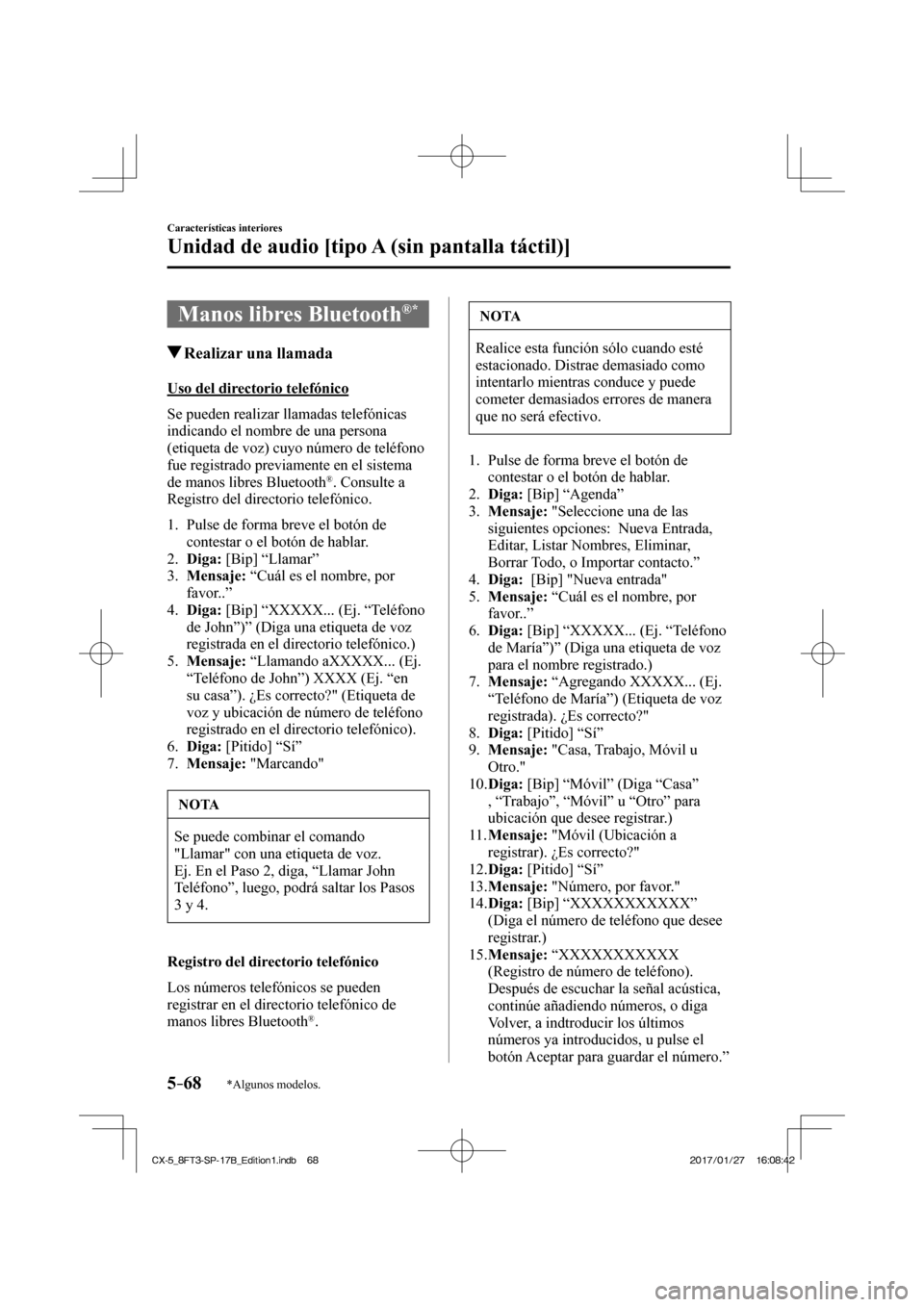 MAZDA MODEL CX-5 2018  Manual del propietario (in Spanish) 5–68
Características interiores
Unidad de audio [tipo A (sin pantalla táctil)]
*Algunos modelos.
 Manos libres Bluetooth ®  * 
               Realizar una llamada
    Uso  del  directorio  telef