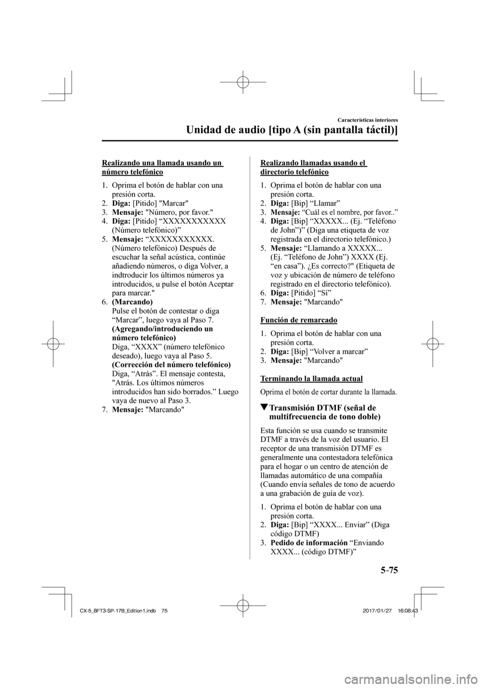 MAZDA MODEL CX-5 2018  Manual del propietario (in Spanish) 5–75
Características interiores
Unidad de audio [tipo A (sin pantalla táctil)]
  Realizando una llamada usando un 
número telefónico
     1.   Oprima  el  botón  de  hablar  con  una presión c