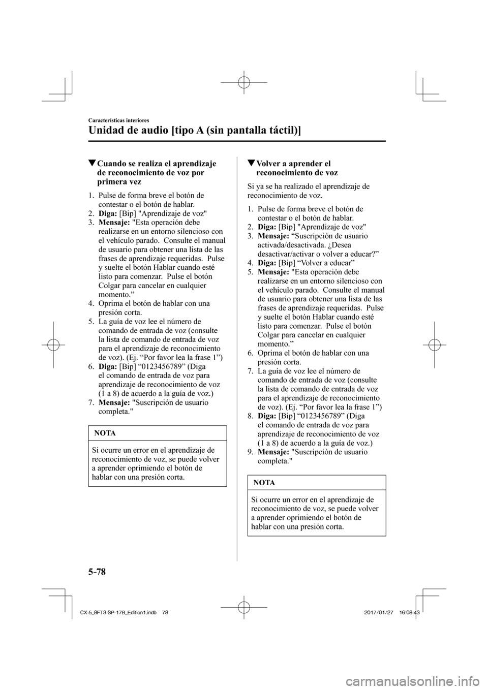MAZDA MODEL CX-5 2018  Manual del propietario (in Spanish) 5–78
Características interiores
Unidad de audio [tipo A (sin pantalla táctil)]
         Cuando se realiza el aprendizaje de reconocimiento de voz por 
primera vez
     1.   Pulse  de  forma  breve