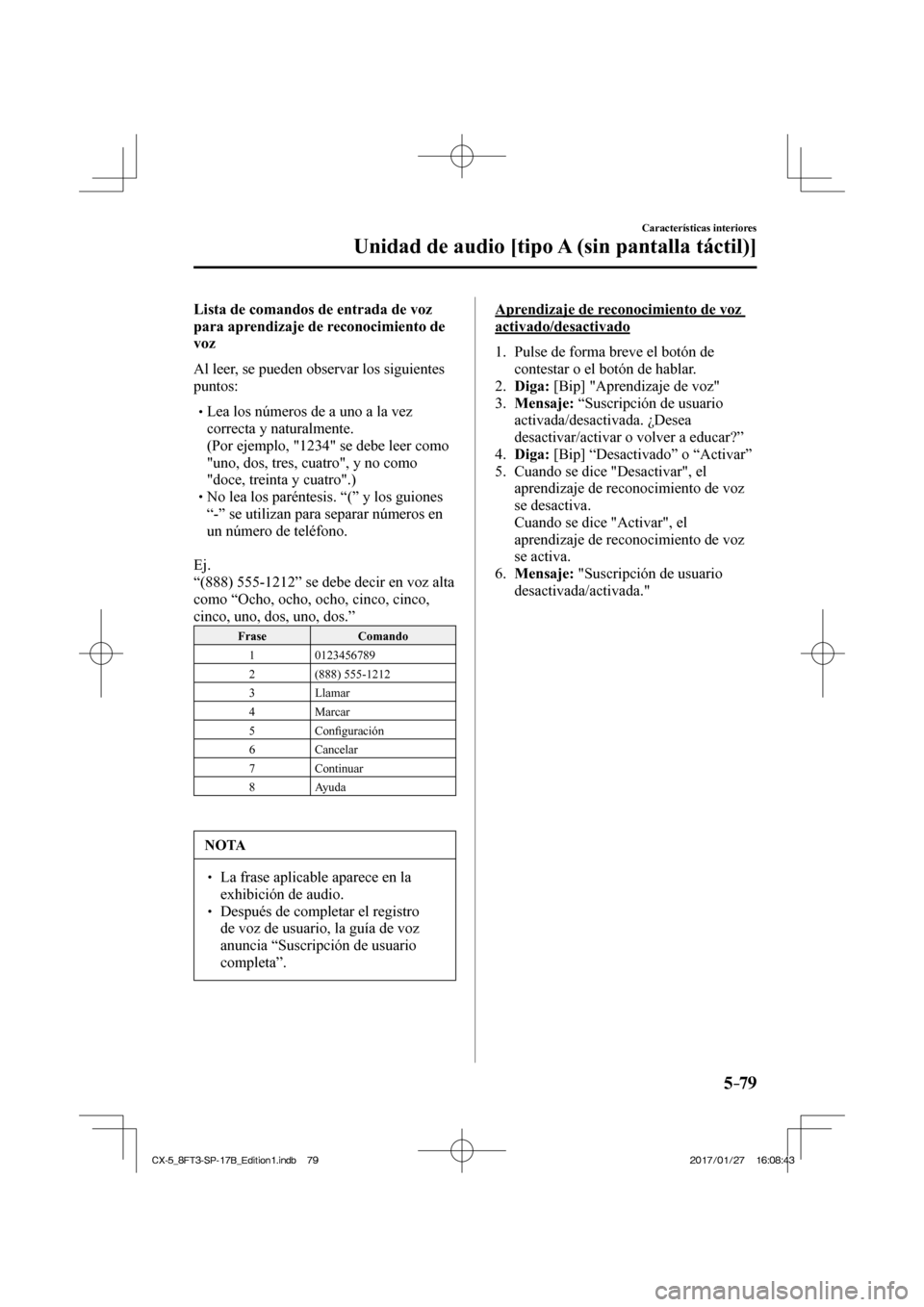 MAZDA MODEL CX-5 2018  Manual del propietario (in Spanish) 5–79
Características interiores
Unidad de audio [tipo A (sin pantalla táctil)]
  Lista de comandos de entrada de voz 
para aprendizaje de reconocimiento de 
voz
    Al leer, se pueden observar los