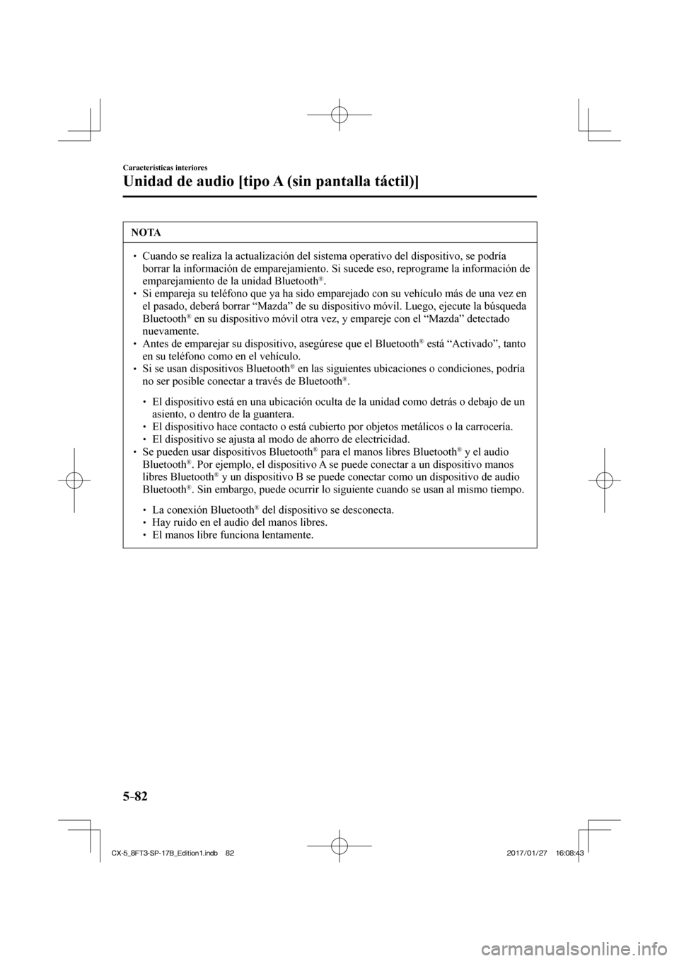 MAZDA MODEL CX-5 2018  Manual del propietario (in Spanish) 5–82
Características interiores
Unidad de audio [tipo A (sin pantalla táctil)]
 NOTA
  Cuando se realiza la actualización del sistema operativo del disposit\
ivo, se podría borrar la