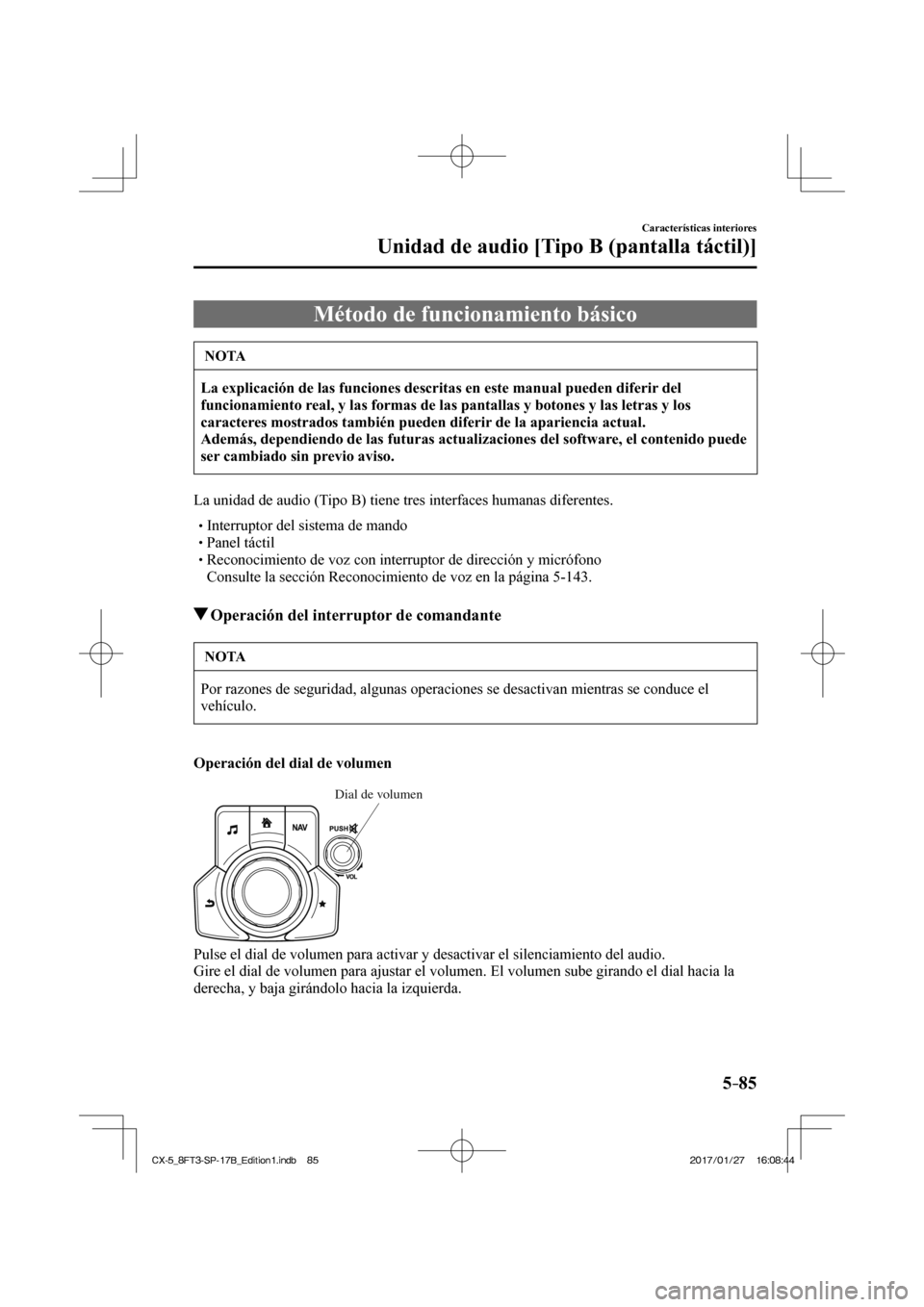 MAZDA MODEL CX-5 2018  Manual del propietario (in Spanish) 5–85
Características interiores
Unidad de audio [Tipo B (pantalla táctil)]
              Método  de  funcionamiento  básico
 NOTA
  La explicación de las funciones descritas en este manual pued