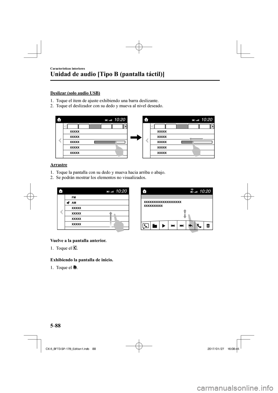 MAZDA MODEL CX-5 2018  Manual del propietario (in Spanish) 5–88
Características interiores
Unidad de audio [Tipo B (pantalla táctil)]
    Deslizar  (solo  audio  USB)
     1.   Toque el ítem de ajuste exhibiendo una barra deslizante.
   2.   Toque el des