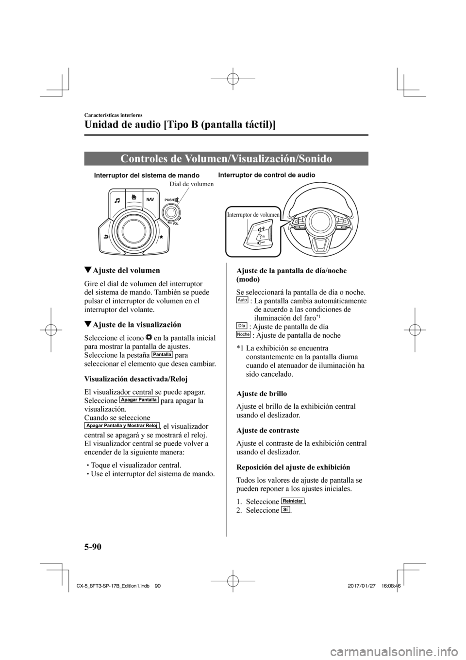 MAZDA MODEL CX-5 2018  Manual del propietario (in Spanish) 5–90
Características interiores
Unidad de audio [Tipo B (pantalla táctil)]
 Controles  de  Volumen/Visualización/Sonido
           
Interruptor del sistema de mandoInterruptor de control de audio