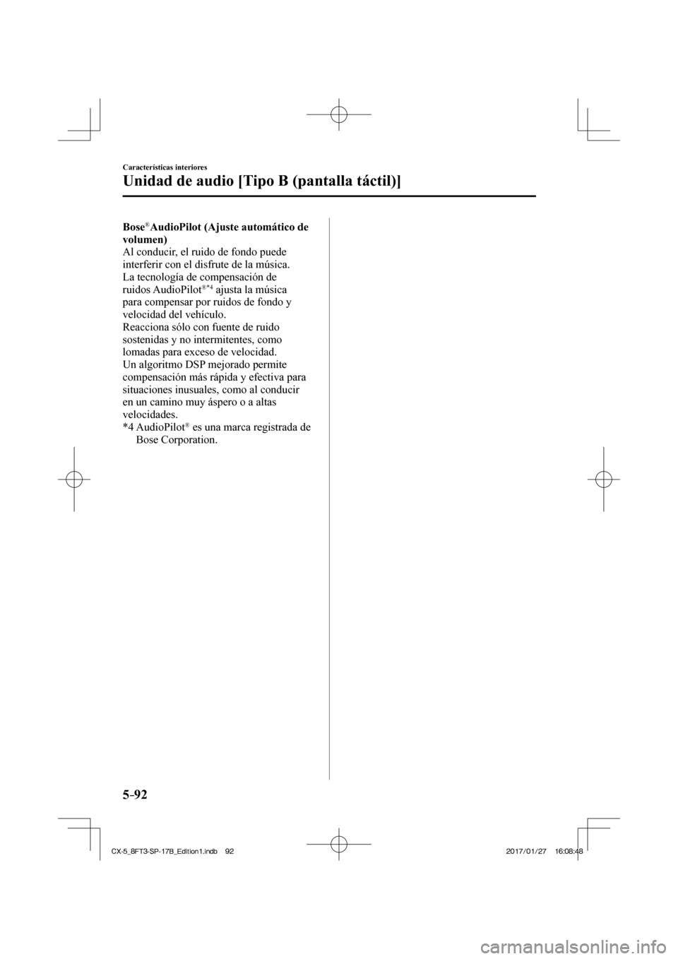 MAZDA MODEL CX-5 2018  Manual del propietario (in Spanish) 5–92
Características interiores
Unidad de audio [Tipo B (pantalla táctil)]
   Bose ®  AudioPilot   (Ajuste  automático  de 
volumen) 
  Al conducir, el ruido de fondo puede 
interferir con el di