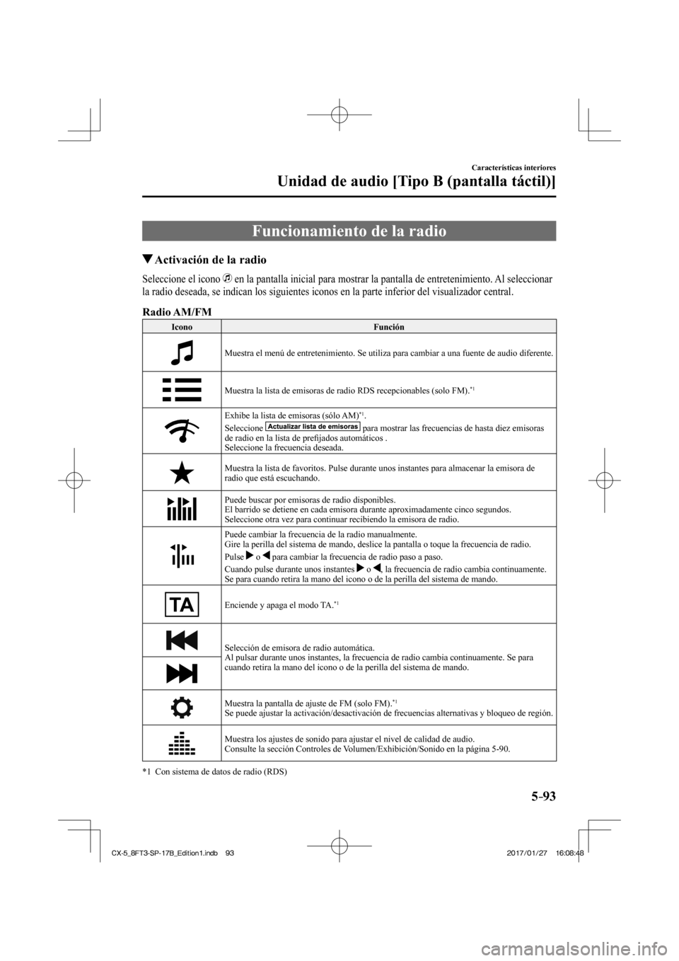 MAZDA MODEL CX-5 2018  Manual del propietario (in Spanish) 5–93
Características interiores
Unidad de audio [Tipo B (pantalla táctil)]
 Funcionamiento de la radio
                 Activación de la radio
    Seleccione  el  icono     en la pantalla inicial