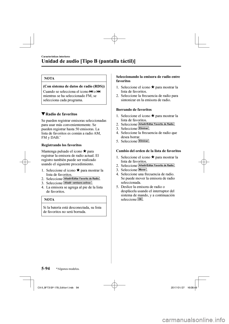 MAZDA MODEL CX-5 2018  Manual del propietario (in Spanish) 5–94
Características interiores
Unidad de audio [Tipo B (pantalla táctil)]
*Algunos modelos.
 NOTA
  (Con sistema de datos de radio (RDS))  
 Cuando se selecciona el icono  
  o    
mientras se ha
