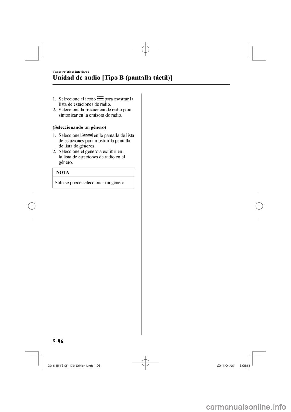 MAZDA MODEL CX-5 2018  Manual del propietario (in Spanish) 5–96
Características interiores
Unidad de audio [Tipo B (pantalla táctil)]
   1.   Seleccione  el  icono     para mostrar la 
lista de estaciones de radio.
   2.   Seleccione la frecuencia de radi