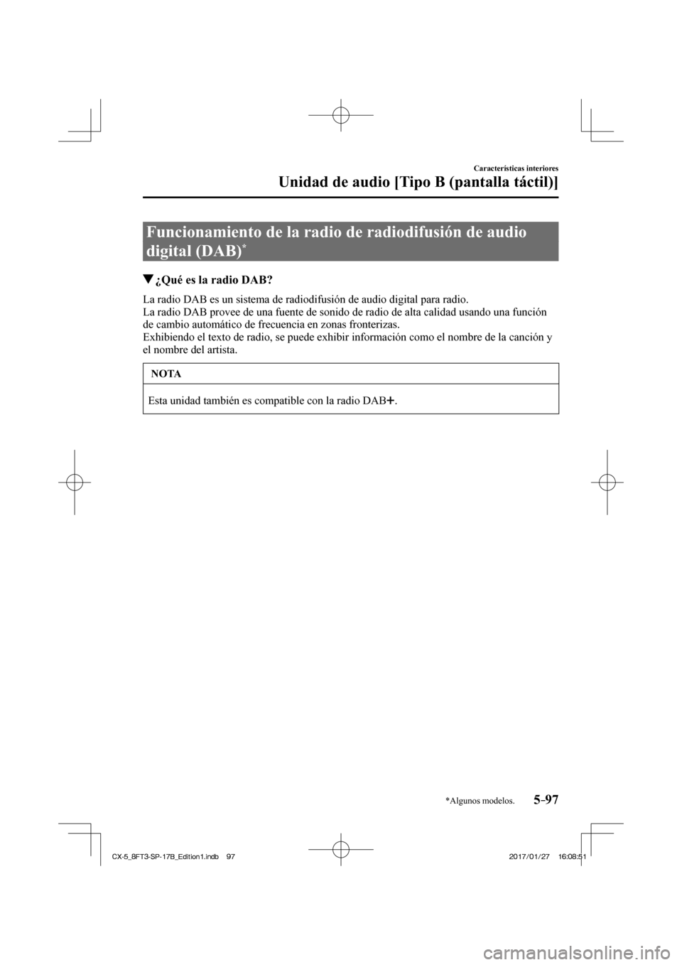 MAZDA MODEL CX-5 2018  Manual del propietario (in Spanish) 5–97
Características interiores
Unidad de audio [Tipo B (pantalla táctil)]
*Algunos modelos.
 Funcionamiento de la radio de radiodifusión de audio 
digital (DAB) 
* 
               ¿Qué es la r