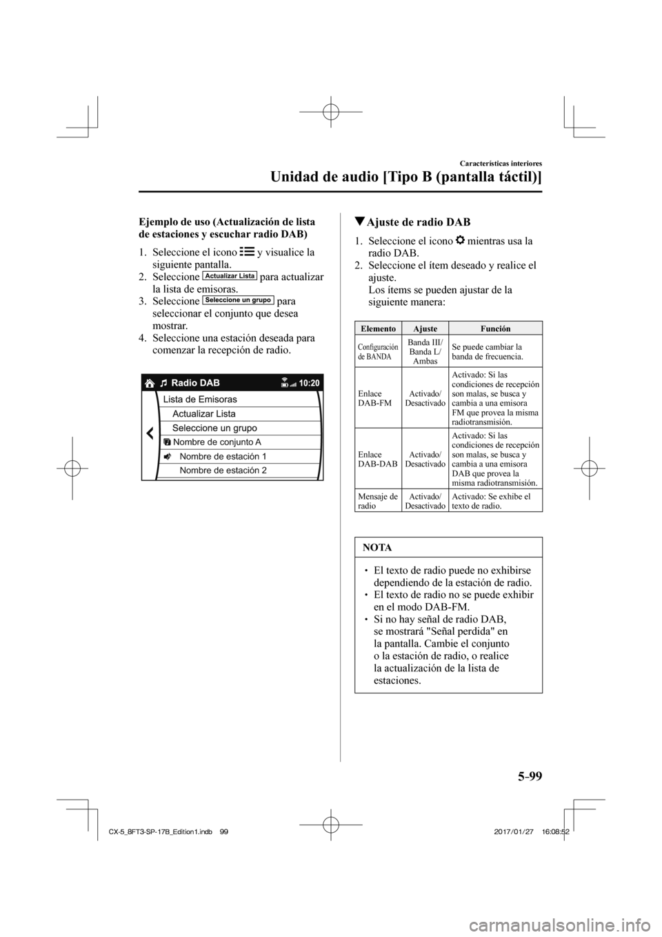 MAZDA MODEL CX-5 2018  Manual del propietario (in Spanish) 5–99
Características interiores
Unidad de audio [Tipo B (pantalla táctil)]
    Ejemplo de uso (Actualización de lista 
de estaciones y escuchar radio DAB)
     1.   Seleccione  el  icono   
  y v