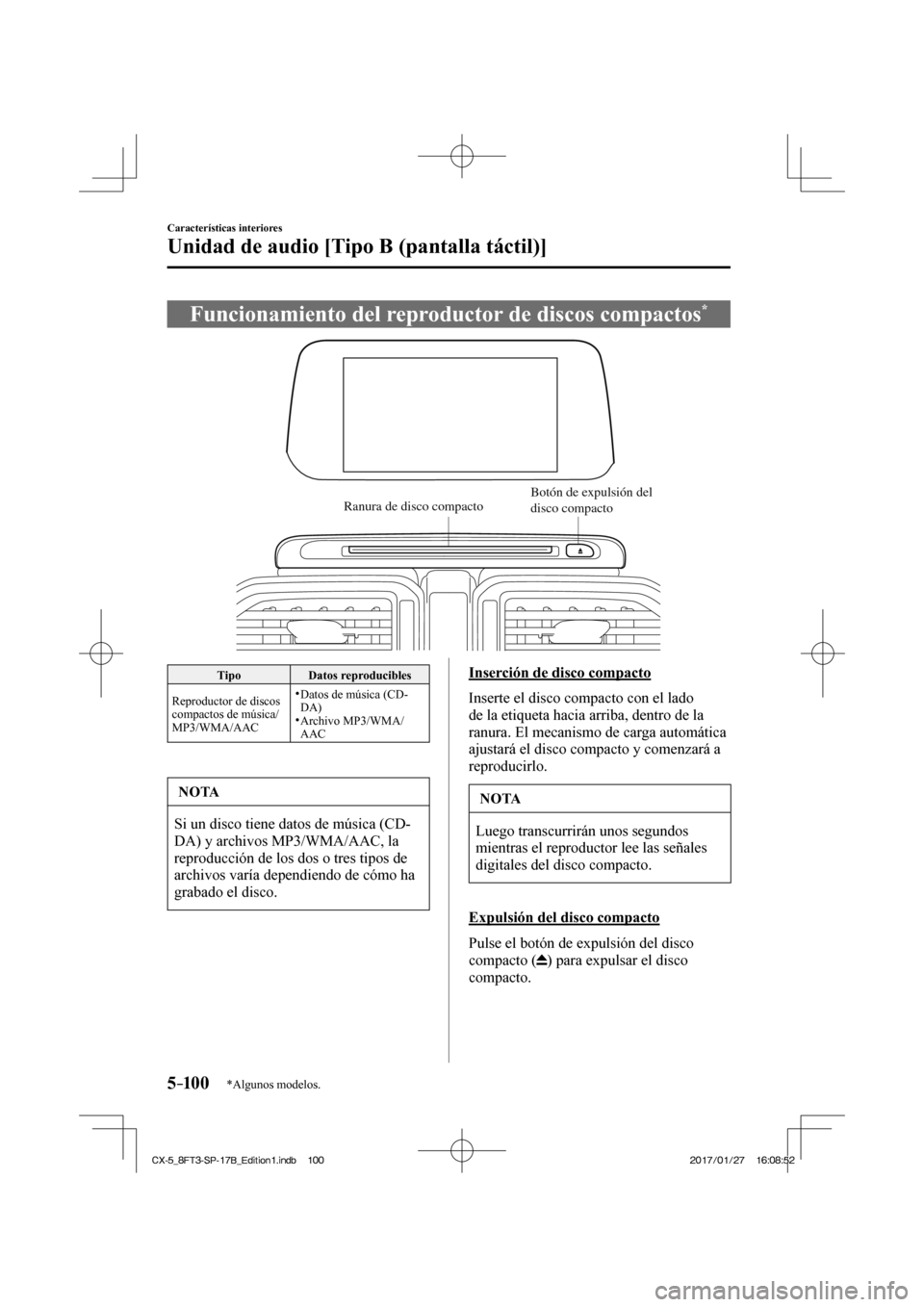 MAZDA MODEL CX-5 2018  Manual del propietario (in Spanish) 5–10 0
Características interiores
Unidad de audio [Tipo B (pantalla táctil)]
*Algunos modelos.
 Funcionamiento del reproductor de discos compactos * 
           
Ranura de disco compactoBotón de 