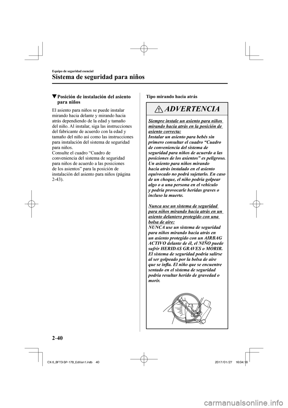 MAZDA MODEL CX-5 2018 Manual del propietario (in Spanish) 2–40
Equipo de seguridad esencial
Sistema de seguridad para niños
Posición de instalación del asiento para niños
El asiento para niños se puede instalar
mirando hacia delante y m MAZDA MODEL CX-5 2018 Manual del propietario (in Spanish) 2–40
Equipo de seguridad esencial
Sistema de seguridad para niños
Posición de instalación del asiento para niños
El asiento para niños se puede instalar
mirando hacia delante y m