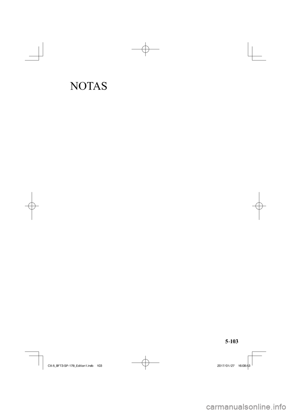 MAZDA MODEL CX-5 2018  Manual del propietario (in Spanish) NOTAS
5–103
CX-5_8FT3-SP-17B_Edition1.indb   103
CX-5_8FT3-SP-17B_Edition1.indb   1032017/01/27   16:08:53
2017/01/27   16:08:53 