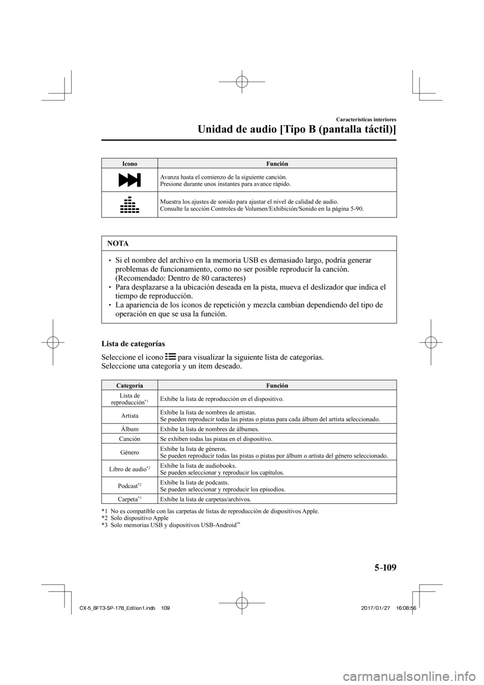 MAZDA MODEL CX-5 2018  Manual del propietario (in Spanish) 5–109
Características interiores
Unidad de audio [Tipo B (pantalla táctil)]
 Icono  Función 
 
   Avanza hasta el comienzo de la siguiente canción.
  Presione durante unos instantes para avance 
