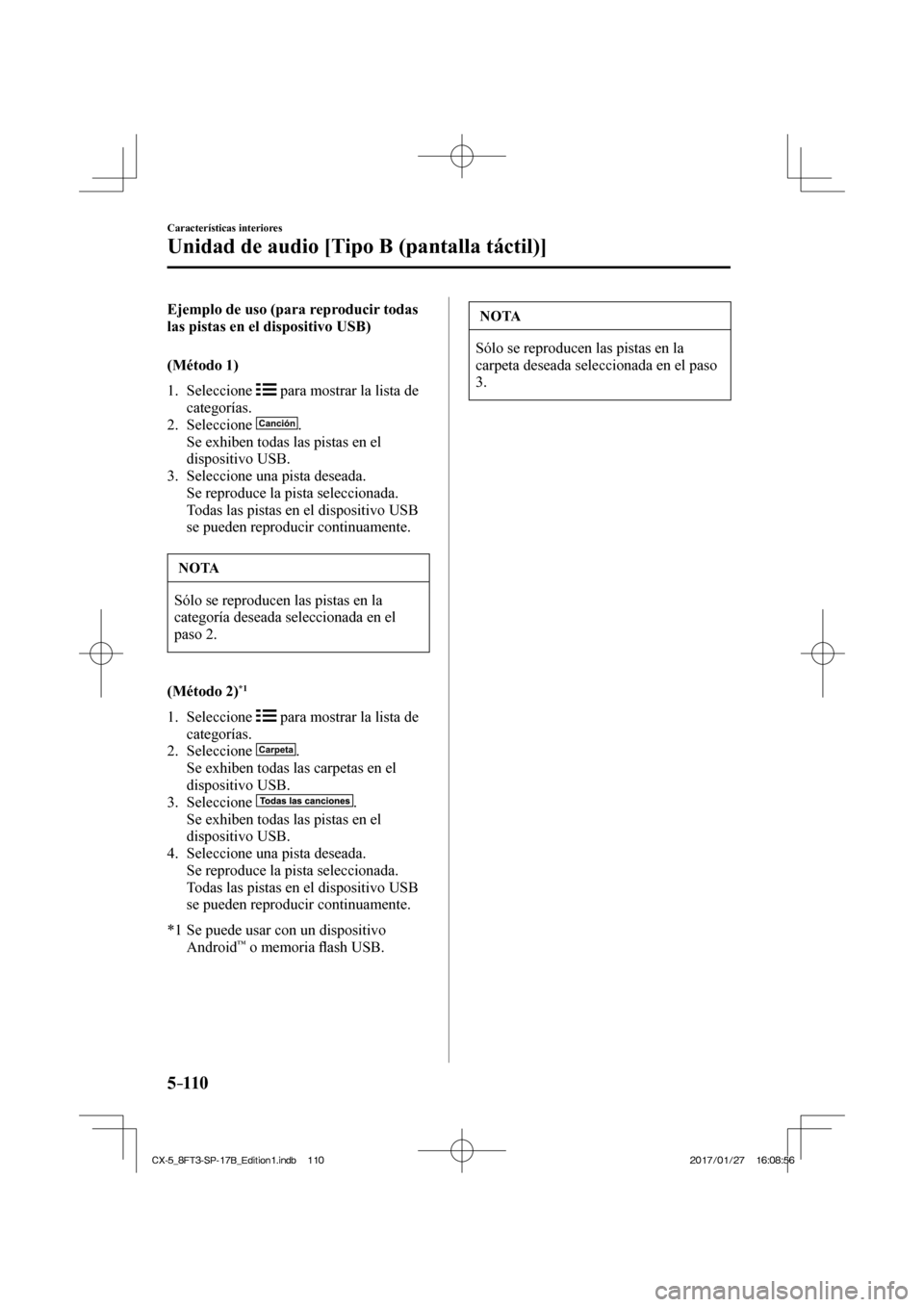 MAZDA MODEL CX-5 2018  Manual del propietario (in Spanish) 5–110
Características interiores
Unidad de audio [Tipo B (pantalla táctil)]
    Ejemplo de uso (para reproducir todas 
las pistas en el dispositivo USB)
    (Método  1)
     1.   Seleccione   
  