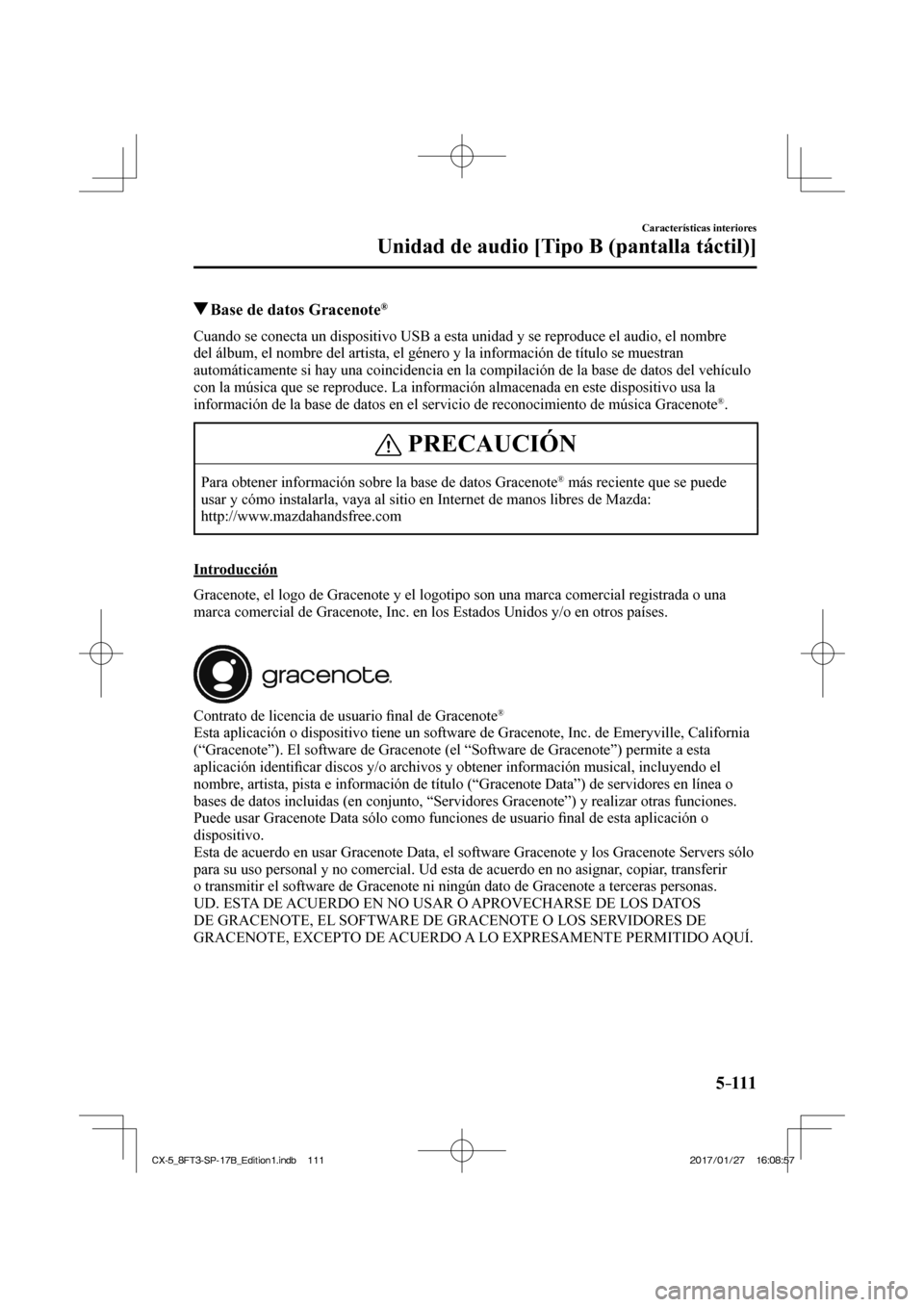 MAZDA MODEL CX-5 2018  Manual del propietario (in Spanish) 5–111
Características interiores
Unidad de audio [Tipo B (pantalla táctil)]
          Base de datos Gracenote ® 
    Cuando se conecta un dispositivo USB a esta unidad y se reproduce el aud\
io, 