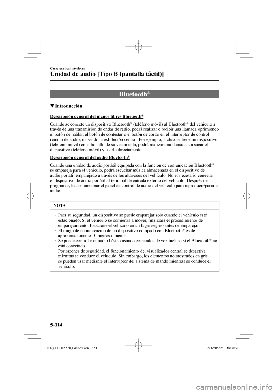 MAZDA MODEL CX-5 2018  Manual del propietario (in Spanish) 5–114
Características interiores
Unidad de audio [Tipo B (pantalla táctil)]
 Bluetooth ® 
               Introducción
    Descripción general del manos libres Bluetooth ® 
    Cuando se conect
