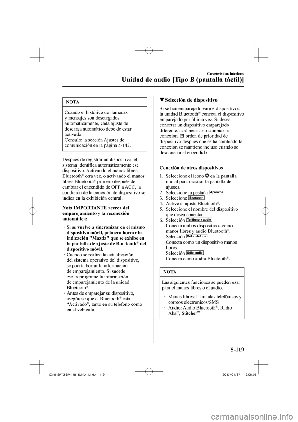 MAZDA MODEL CX-5 2018  Manual del propietario (in Spanish) 5–119
Características interiores
Unidad de audio [Tipo B (pantalla táctil)]
 NOTA
 Cuando el histórico de llamadas 
y mensajes son descargados 
automáticamente, cada ajuste de 
descarga automát