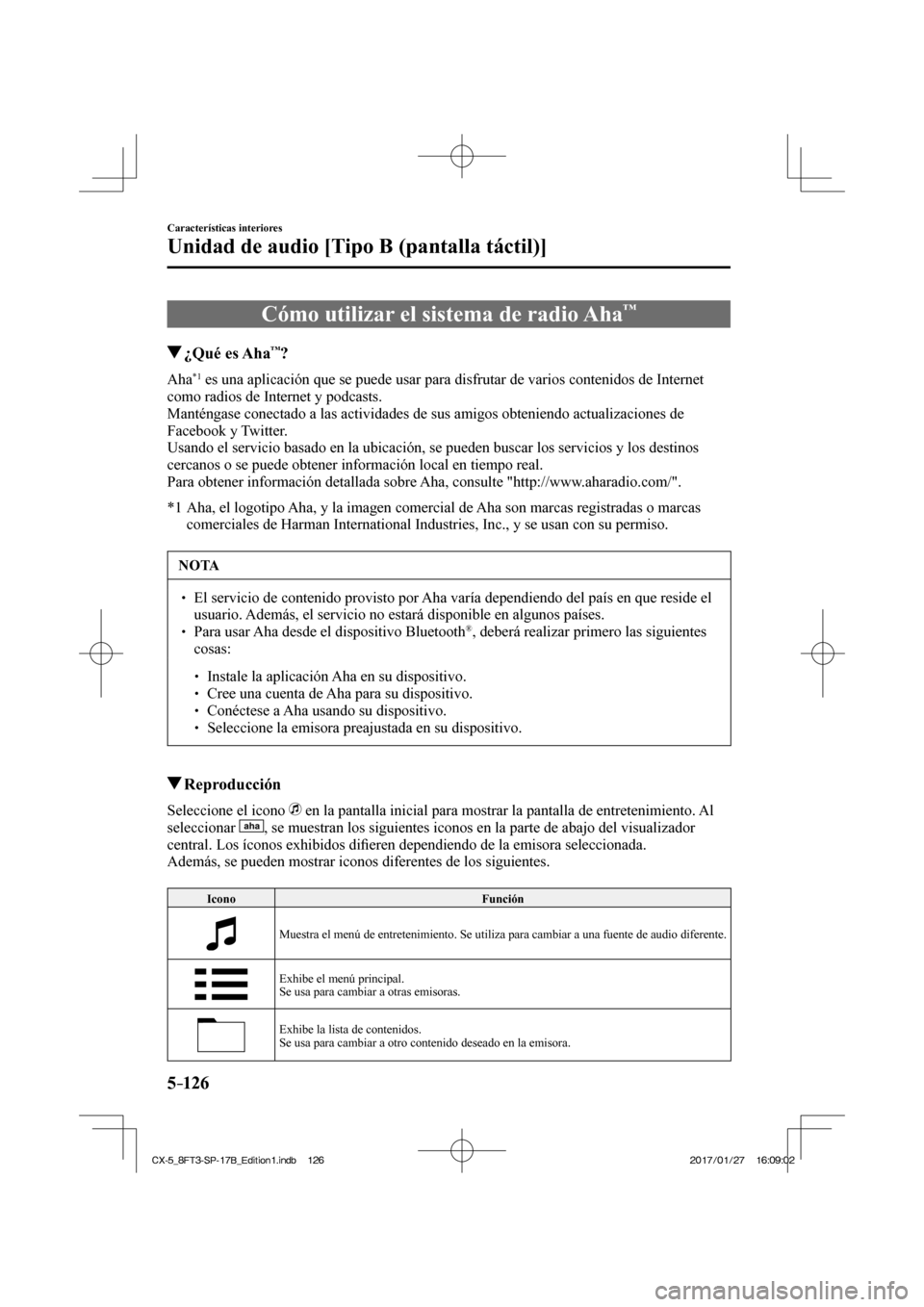 MAZDA MODEL CX-5 2018  Manual del propietario (in Spanish) 5–126
Características interiores
Unidad de audio [Tipo B (pantalla táctil)]
 Cómo utilizar el sistema de radio Aha™
       ¿Qué  es  Aha™?
    Aha *1  es una aplicación que se puede usar p