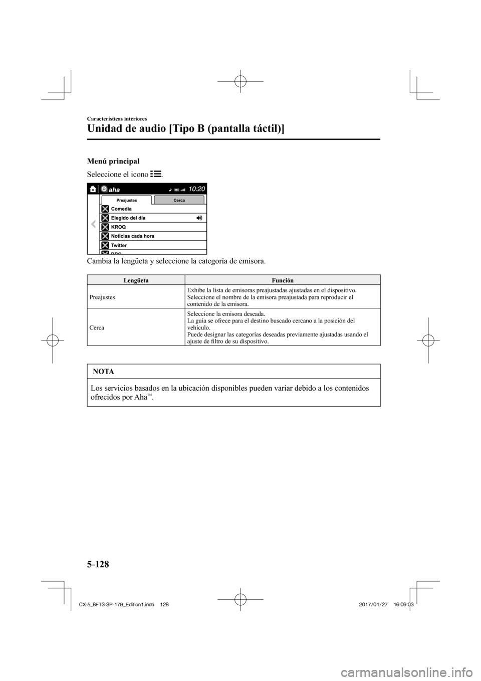 MAZDA MODEL CX-5 2018  Manual del propietario (in Spanish) 5–128
Características interiores
Unidad de audio [Tipo B (pantalla táctil)]
  Menú  principal
    Seleccione  el  icono   
 .
 
 
  Cambia la lengüeta y seleccione la categoría de emisora.
  
 