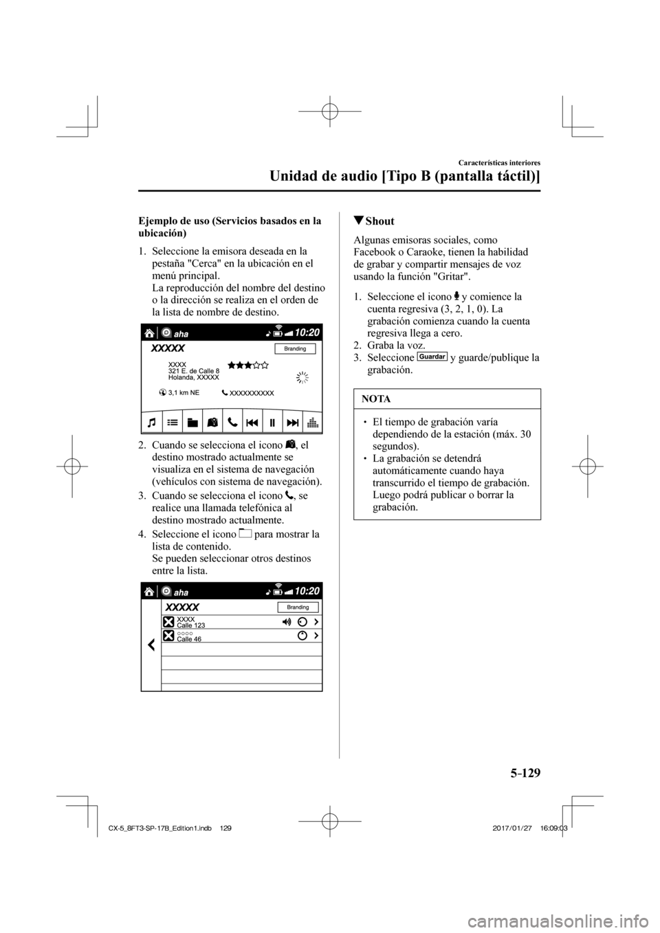 MAZDA MODEL CX-5 2018  Manual del propietario (in Spanish) 5–129
Características interiores
Unidad de audio [Tipo B (pantalla táctil)]
    Ejemplo de uso (Servicios basados en la 
ubicación)
     1.   Seleccione  la  emisora  deseada  en  la pestaña "Ce