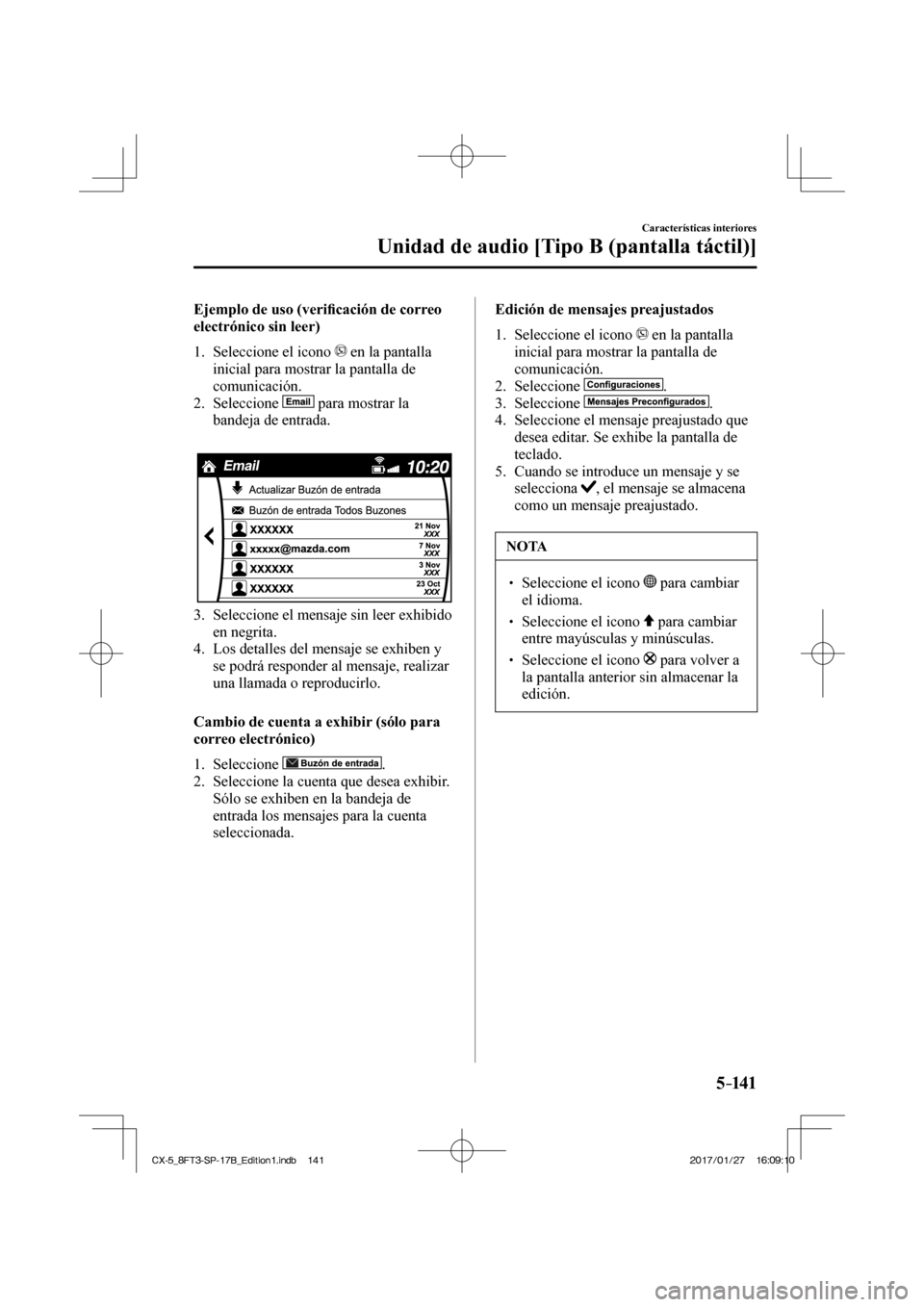 MAZDA MODEL CX-5 2018  Manual del propietario (in Spanish) 5–141
Características interiores
Unidad de audio [Tipo B (pantalla táctil)]
    Ejemplo  de  uso  (veriﬁ cación de correo 
electrónico sin leer)
     1.   Seleccione  el  icono   
  en la pant